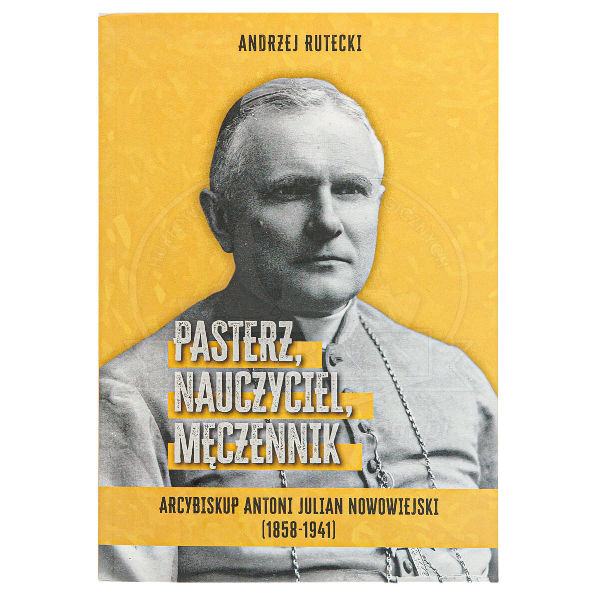 Pasterz, nauczyciel, męczennik. Arcybiskup Antoni Julian Nowowiejski - obrazek 1