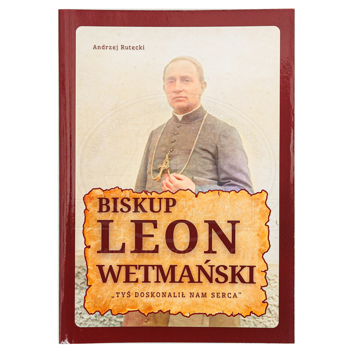 Tyś doskonalił nam serca. Biskup Leon Wetmański - obrazek 1